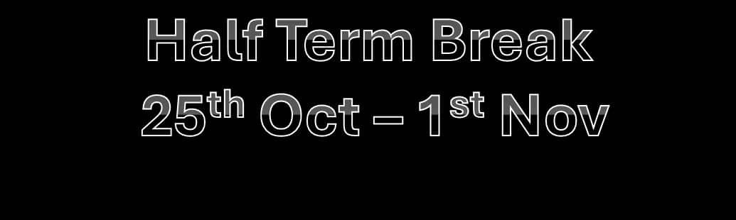 Half Term Break 25 Oct - 1 Nov 2026